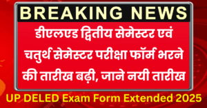 UP DELED Exam Form Extended 2025 : डीएलएड द्वितीय सेमेस्टर एवं चतुर्थ सेमेस्टर परीक्षा फॉर्म भरने की तारीख बढ़ी, जाने नयी तारीख