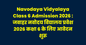 Navodaya Vidyalaya Class 6 Admission 2026 : जवाहर नवोदय विद्यालय प्रवेश 2026 कक्षा 6 के लिए आवेदन शुरू