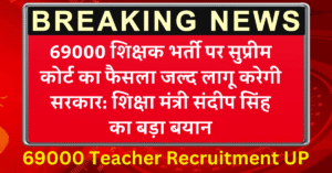 69000 Teacher Recruitment UP: 69000 शिक्षक भर्ती पर सुप्रीम कोर्ट का फैसला जल्द लागू करेगी सरकार: शिक्षा मंत्री संदीप सिंह का बड़ा बयान
