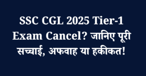 SSC CGL 2025 Tier-1 Exam Cancel? जानिए पूरी सच्चाई, अफवाह या हकीकत!