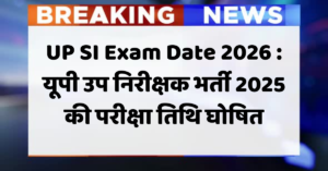 UP SI Exam Date 2026 : यूपी उप निरीक्षक भर्ती 2025 की परीक्षा तिथि घोषित