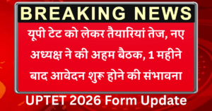 UPTET 2026 Form Update: यूपी टेट को लेकर तैयारियां तेज, नए अध्यक्ष ने की अहम बैठक, 1 महीने बाद आवेदन शुरू होने की संभावना