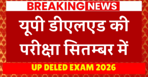 UP DELED EXAM 2026: यूपी डीएलएड की परीक्षा सितम्बर में